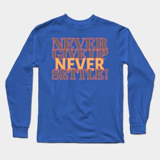 Never give up, never settle! Long Sleeve T-Shirt